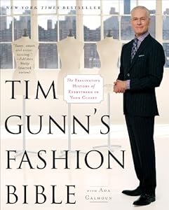 Tim Gunn's Fashion Bible: The Fascinating History of Everything in Your Closet