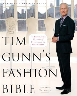 Tim Gunn's Fashion Bible: The Fascinating History of Everything in Your Closet