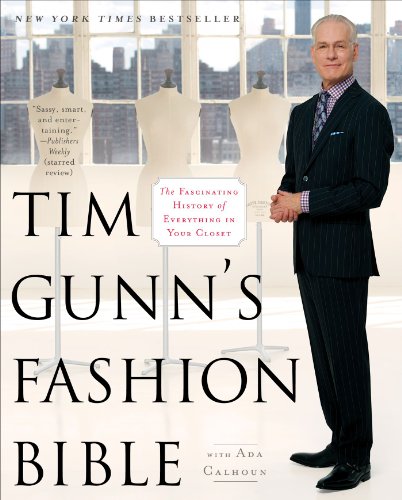 Tim Gunn's Fashion Bible: The Fascinating History of Everything in Your Closet by Tim Gunn