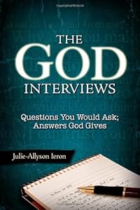 The God Interviews: Questions You Would Ask; Answers God Gives