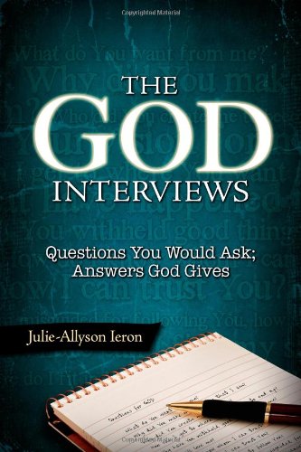 The God Interviews: Questions You Would Ask; Answers God Gives by Julie-Allyson Ieron