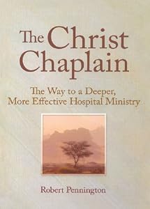 The Christ Chaplain: The Way to a Deeper, More Effective Hospital Ministry by Andrew J Weaver