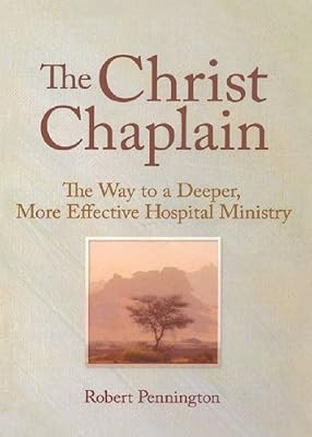 The Christ Chaplain: The Way to a Deeper, More Effective Hospital Ministry