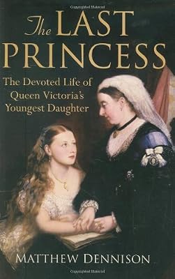 The Last Princess: The Devoted Life of Queen Victoria's Youngest Daughter