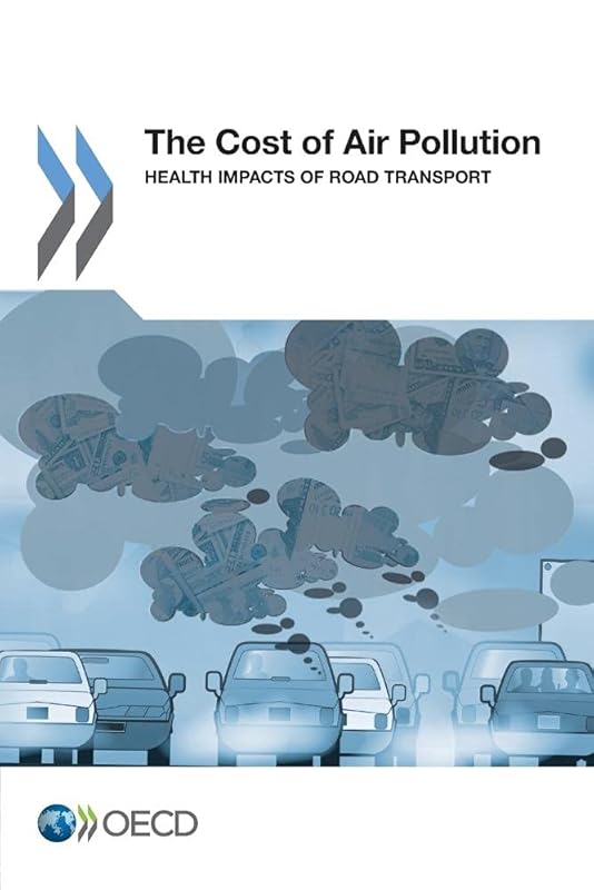 The Cost Of Air Pollution: Health Impacts Of Road Transport by Organization for Economic Cooperation and Development