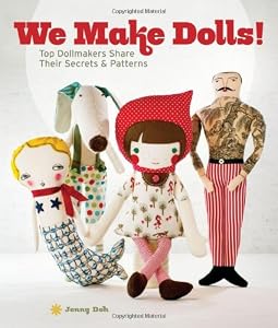 We Make Dolls!: Top Dollmakers Share Their Secrets &amp; Patterns