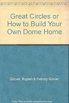 Great Circles or How to Build Your Own Dome Home
