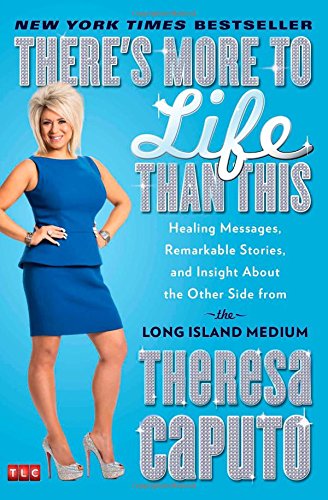 There's More to Life Than This: Healing Messages, Remarkable Stories, and Insight About the Other Side from the Long Island Medium by Theresa Caputo