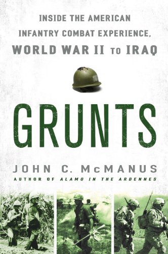 Grunts: Inside the American Infantry Combat Experience, World War II Through Iraq by John C. McManus