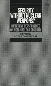 Security without Nuclear Weapons?: Different Perspectives on Non-Nuclear Security (SIPRI Monograph Series) by Regina Cowen Karp