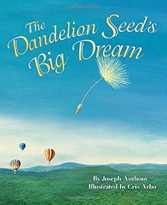 The Dandelion Seed's Big Dream by Joseph Anthony