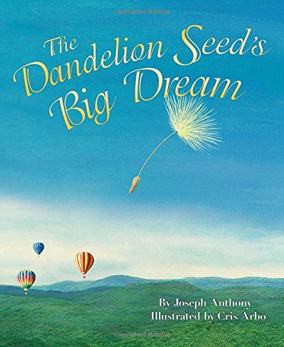 The Dandelion Seed's Big Dream by Joseph Anthony
