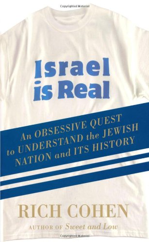 Israel is Real: An Obssessive Quest to Understand the Jewish Nation and Its History by Rich Cohen