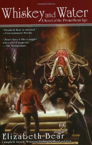 Whiskey and Water: A Novel of the Promethean Age, Bk. 2 by Elizabeth Bear