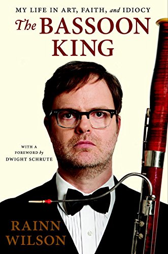 The Bassoon King: My Life in Art, Faith, and Idiocy by Rainn Wilson