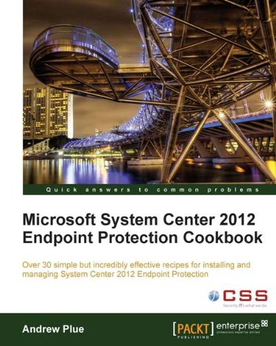 Microsoft System Center 2012 Endpoint Protection Cookbook by Andrew Plue