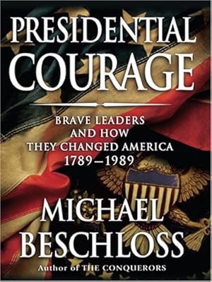 Presidential Courage: Brave Leaders and How They Changed America, 1789-1989 (Thorndike Nonfiction)