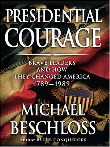 Presidential Courage: Brave Leaders and How They Changed America, 1789-1989 (Thorndike Nonfiction) by Michael R. Beschloss