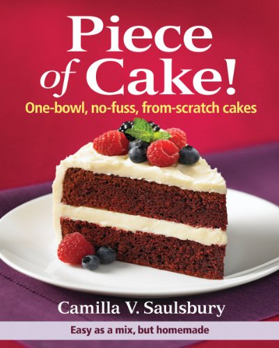 Piece of Cake!: One-Bowl, No-Fuss, From-Scratch Cakes by Camilla V. Saulsbury