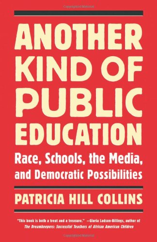 Another Kind of Public Education: Race, Schools, the Media, and Democratic Possibilities by Patricia Hill Collins