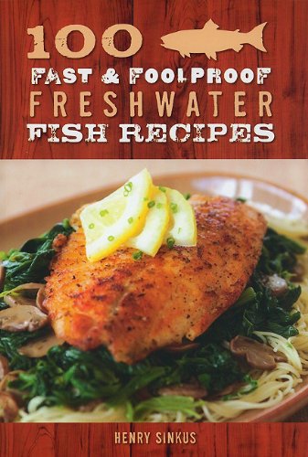 100 Fast & Foolproof Freshwater Fish Recipes by Henry Sinkus