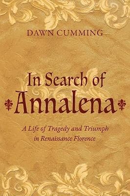 In Search of Annalena: A Life of Tragedy and Triumph in Renaissance Florence