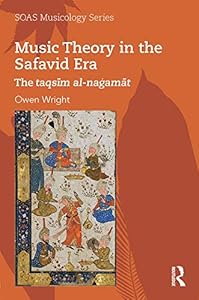Music Theory in the Safavid Era: The taqsīm al-naġamāt (ISSN) by Owen Wright