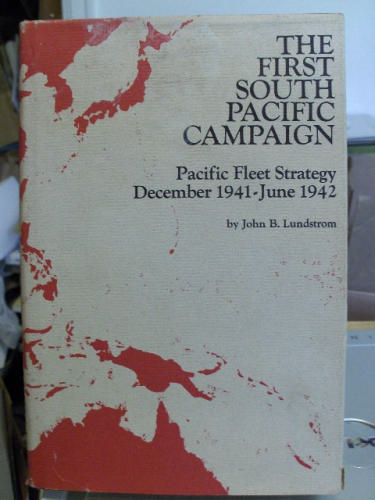 The first South Pacific campaign: Pacific Fleet strategy, December 1941-June 1942 by John B Lundstrom