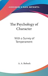 The Psychology of Character: With a Survey of Temperament by A a Roback
