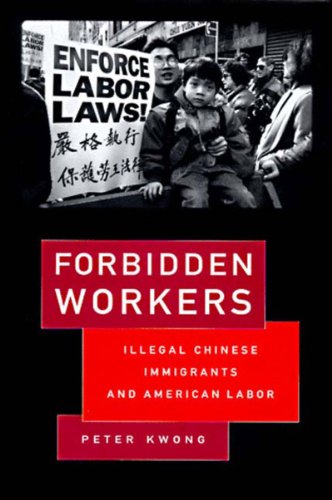 Forbidden Workers: Illegal Chinese Immigrants and American Labor by Peter Kwong