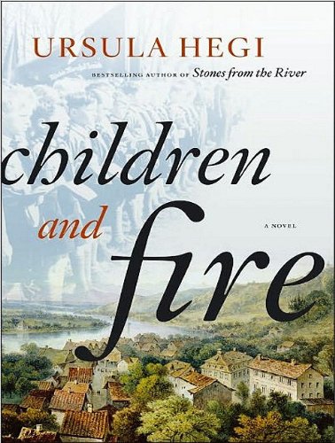 Children and Fire: A Novel by Ursula Hegi