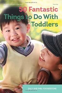 50 Fantastic Things to Do with Toddlers