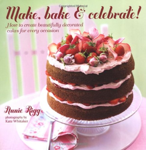 Make, Bake & Celebrate! by Annie Rigg