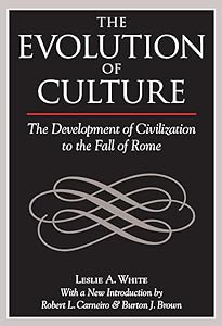 The Evolution of Culture: The Development of Civilization to the Fall of Rome by Leslie A White