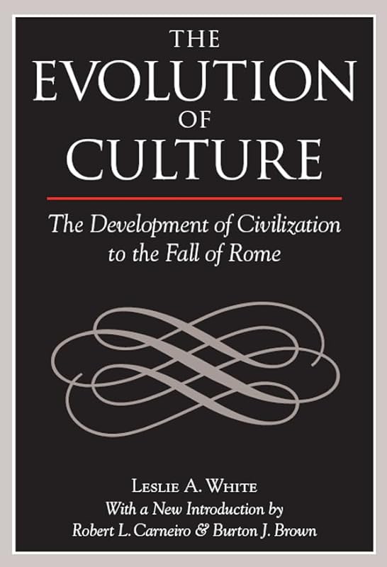 The Evolution of Culture: The Development of Civilization to the Fall of Rome by Leslie A White