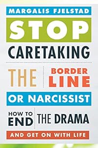 Stop Caretaking the Borderline or Narcissist: How to End the Drama and Get On with Life by Margalis Fjelstad
