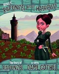 Really, Rapunzel Needed a Haircut!: The Story of Rapunzel as Told by Dame Gothel