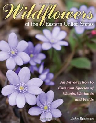 Wildflowers of the Eastern United States: An Introduction to Common Species of Woods, Wetlands and Fields