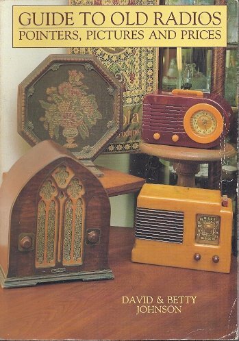 Guide to Old Radios: Pointers, Pictures and Prices by David Johnson