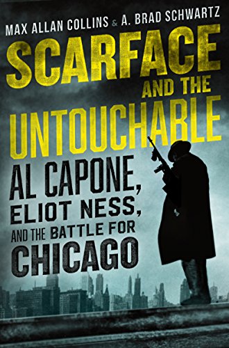 Scarface and the Untouchable: Al Capone, Eliot Ness, and the Battle for Chicago by Max Allan Collins