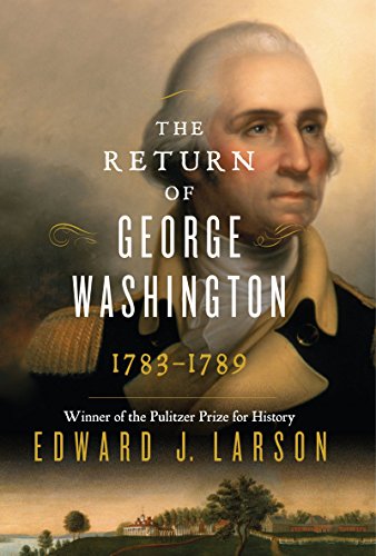 The Return of George Washington: 1783-1789 by Edward Larson