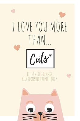 I Love You More Than ... Cats: - Well Maybe Not More Than Cats But A Very Close 2nd | Fill-in-the-Blanks Relationship Prompt Book | Perfect as an ... or Dating Gift for that Special Someone