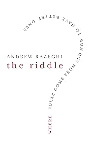 The Riddle: Where Ideas Come From and How to Have Better Ones by Andrew Razeghi