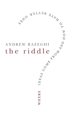 The Riddle: Where Ideas Come From and How to Have Better Ones
