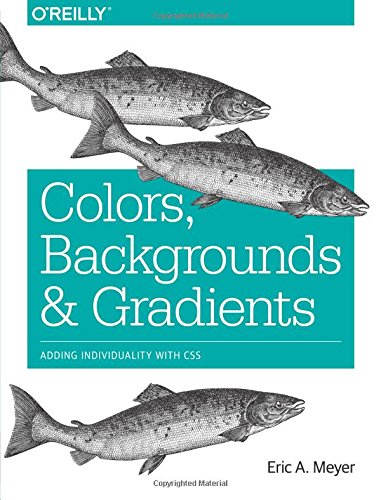 Colors, Backgrounds, and Gradients: Adding Individuality with CSS by Eric A. Meyer