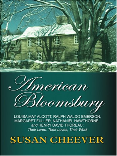 American Bloomsbury: Louisa May Alcott, Ralph Emerson, Margaret Fuller, Nathaniel Hawthorne, and Henry David Thoreau: Their Lives, Their Lo (Thorndike Nonfiction) by Susan Cheever