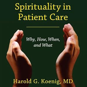 Spirituality in Patient Care: Why, How, When, and What by Harold G. Koenig