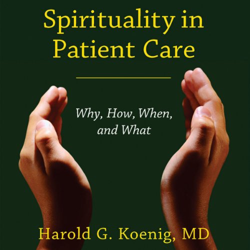 Spirituality in Patient Care: Why, How, When, and What by Harold G. Koenig