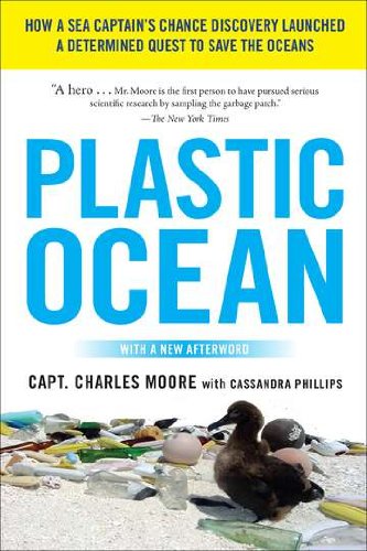Plastic Ocean: How a Sea Captain's Chance Discovery Launched a Determined Quest to Save the Oceans by Charles Moore