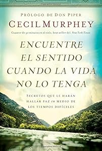 En Encuentre el sentido cuando la vida no lo tenga: Secretos Que Te Harán Hallar Paz En Medio De Los Tiempos Difíciles